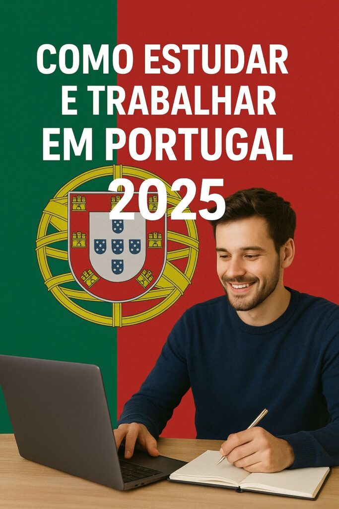 Como estudar e trabalhar em Portugal 2025 - guia prático para estrangeiros