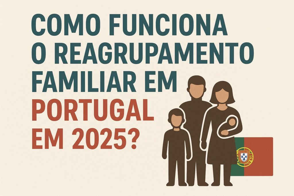 Como trazer familiares para Portugal em 2025 — Reagrupamento Familiar Explicado