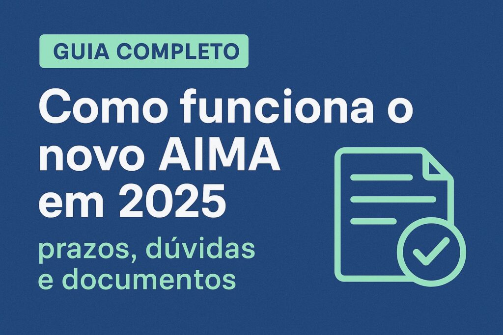 🔵 Como funciona o novo AIMA em 2025 — prazos, dúvidas e documentos (Guia Completo)